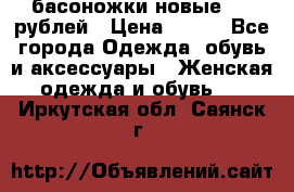 басоножки новые 500 рублей › Цена ­ 500 - Все города Одежда, обувь и аксессуары » Женская одежда и обувь   . Иркутская обл.,Саянск г.